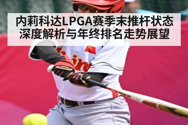 内莉科达LPGA赛季末推杆状态深度解析与年终排名走势展望 | kaiyun